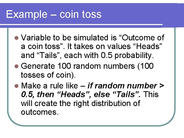 Example – coin toss l Variable to be simulated is “Outcome of a coin