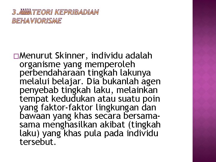 �Menurut Skinner, individu adalah organisme yang memperoleh perbendaharaan tingkah lakunya melalui belajar. Dia bukanlah