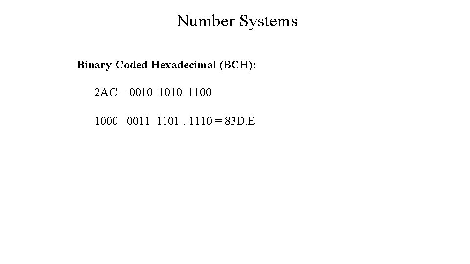 Number Systems Binary-Coded Hexadecimal (BCH): 2 AC = 0010 1100 1000 0011 1101. 1110