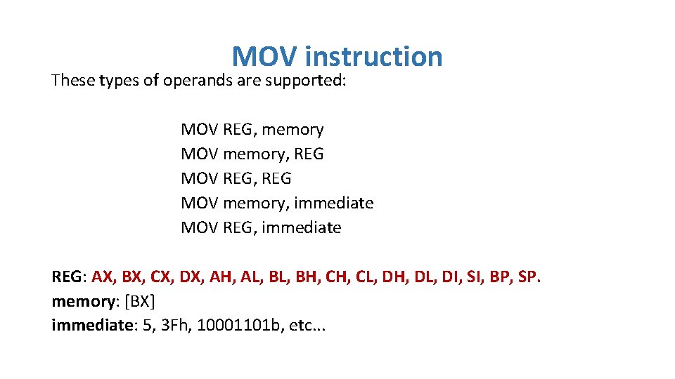 MOV instruction These types of operands are supported: MOV REG, memory MOV memory, REG
