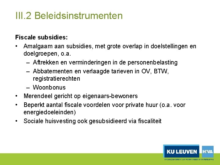 III. 2 Beleidsinstrumenten Fiscale subsidies: • Amalgaam aan subsidies, met grote overlap in doelstellingen