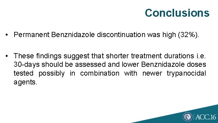 Conclusions • Permanent Benznidazole discontinuation was high (32%). • These findings suggest that shorter