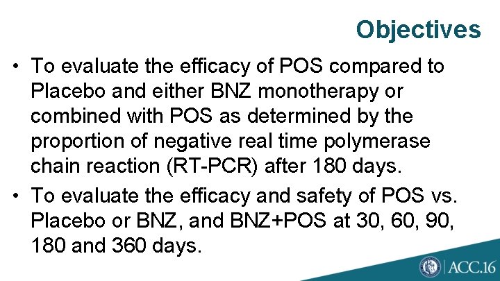 Objectives • To evaluate the efficacy of POS compared to Placebo and either BNZ