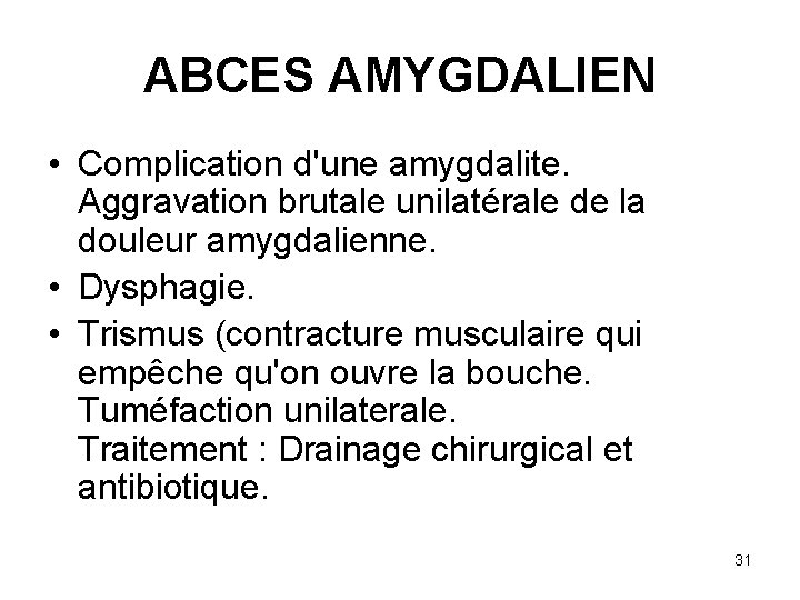 ABCES AMYGDALIEN • Complication d'une amygdalite. Aggravation brutale unilatérale de la douleur amygdalienne. •