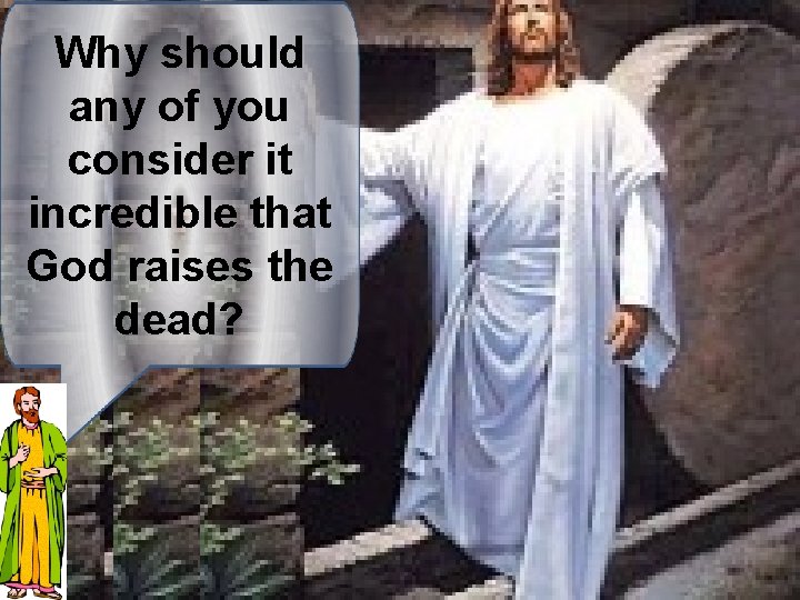 Why should any of you consider it incredible that God raises the dead? 