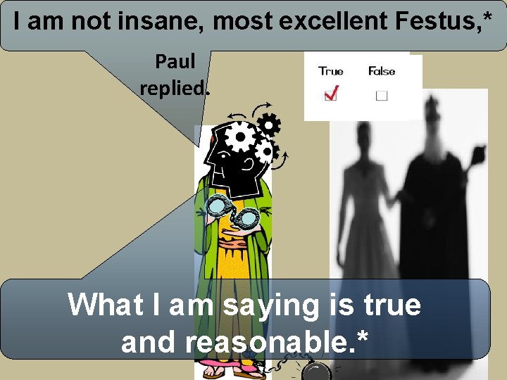 I am not insane, most excellent Festus, * Paul replied. What I am saying