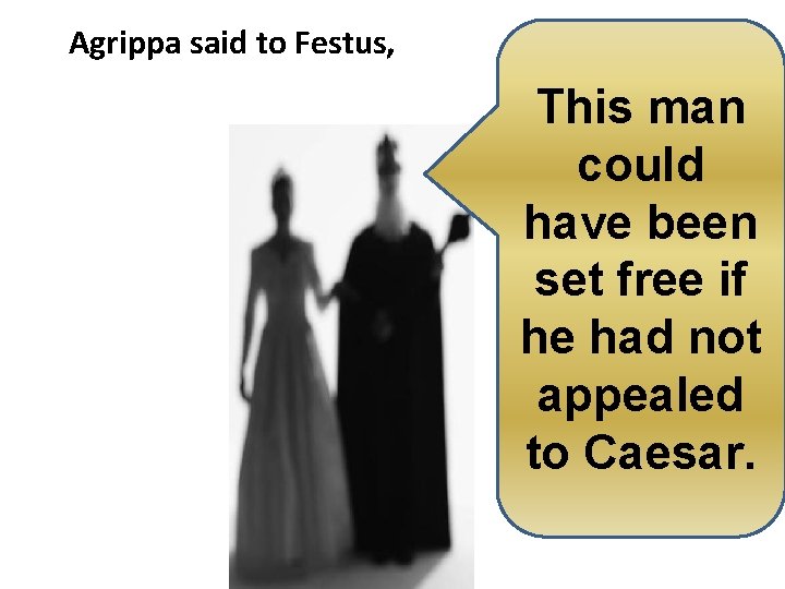 Agrippa said to Festus, This man could have been set free if he had