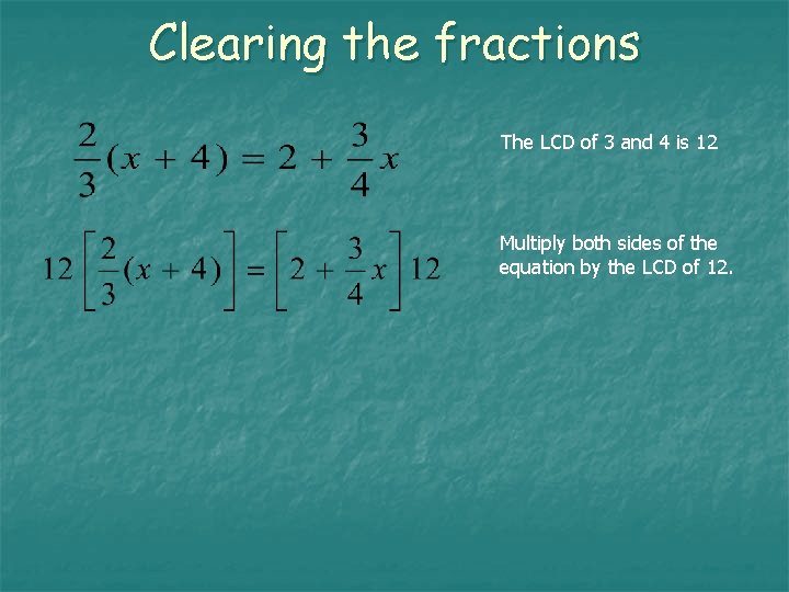 Clearing the fractions The LCD of 3 and 4 is 12 Multiply both sides