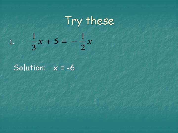 Try these 1. Solution: x = -6 