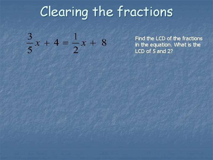 Clearing the fractions Find the LCD of the fractions in the equation. What is