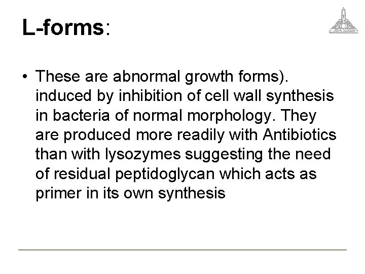 L-forms: • These are abnormal growth forms). induced by inhibition of cell wall synthesis