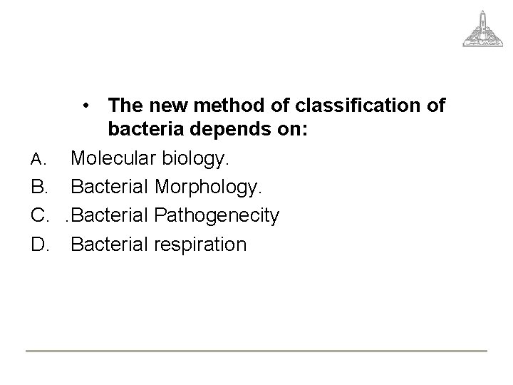 A. B. C. D. • The new method of classification of bacteria depends on: