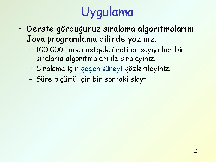 Uygulama • Derste gördüğünüz sıralama algoritmalarını Java programlama dilinde yazınız. – 100 000 tane