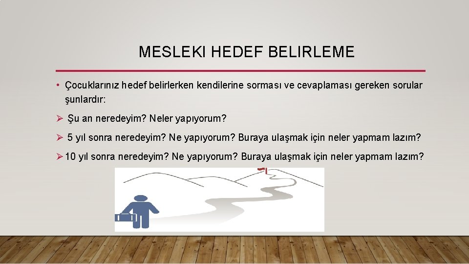 MESLEKI HEDEF BELIRLEME • Çocuklarınız hedef belirlerken kendilerine sorması ve cevaplaması gereken sorular şunlardır: