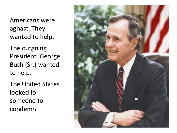 Americans were aghast. They wanted to help. The outgoing President, George Bush (Sr. )