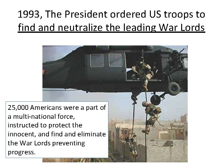 1993, The President ordered US troops to find and neutralize the leading War Lords
