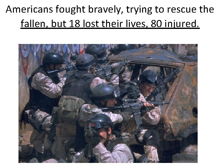 Americans fought bravely, trying to rescue the fallen, but 18 lost their lives, 80