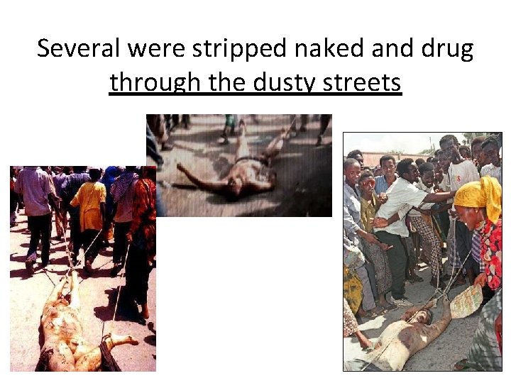 Several were stripped naked and drug through the dusty streets 