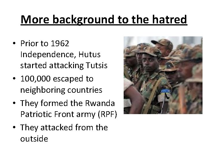 More background to the hatred • Prior to 1962 Independence, Hutus started attacking Tutsis