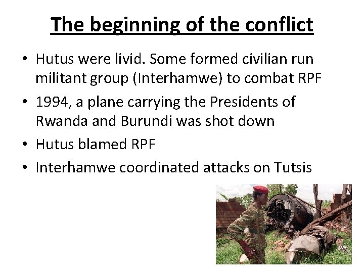 The beginning of the conflict • Hutus were livid. Some formed civilian run militant