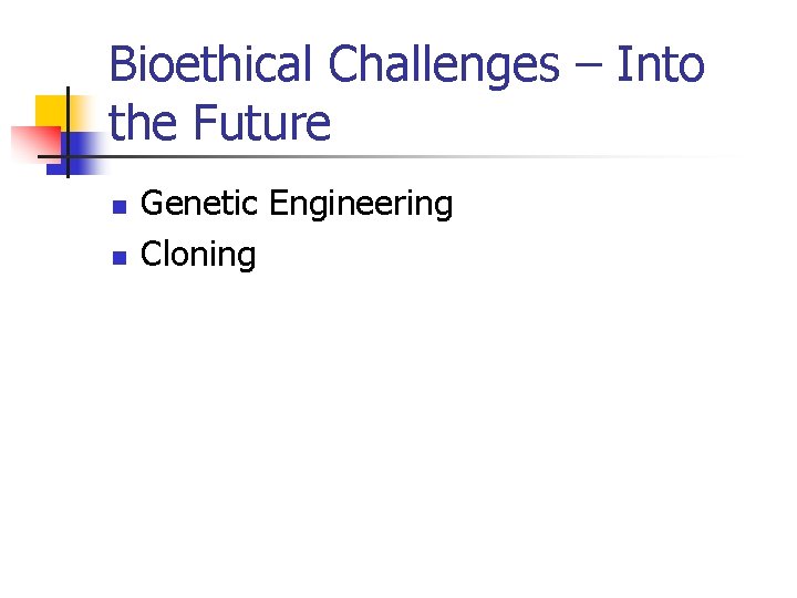 Bioethical Challenges – Into the Future n n Genetic Engineering Cloning 