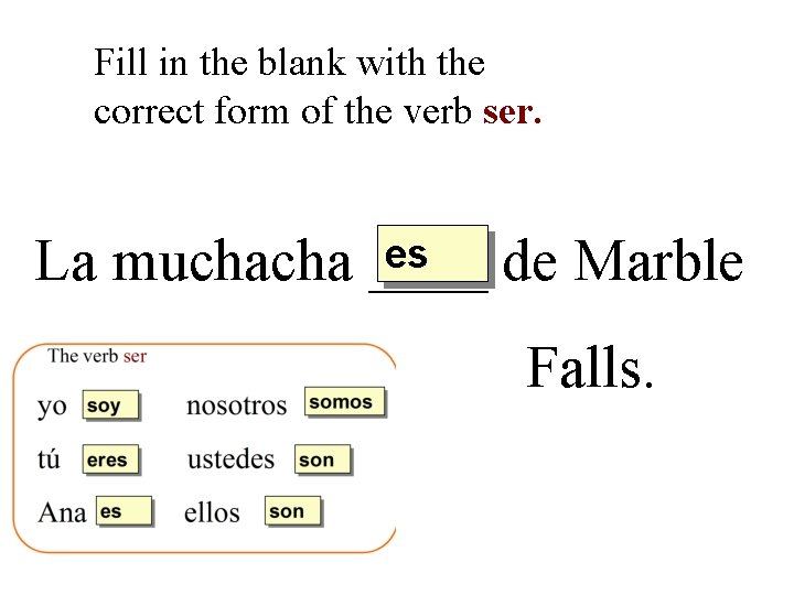 Fill in the blank with the correct form of the verb ser. es La