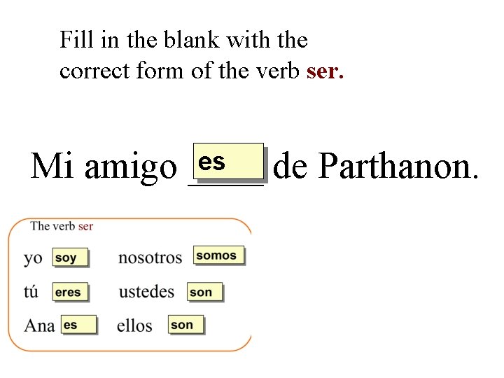 Fill in the blank with the correct form of the verb ser. es Mi