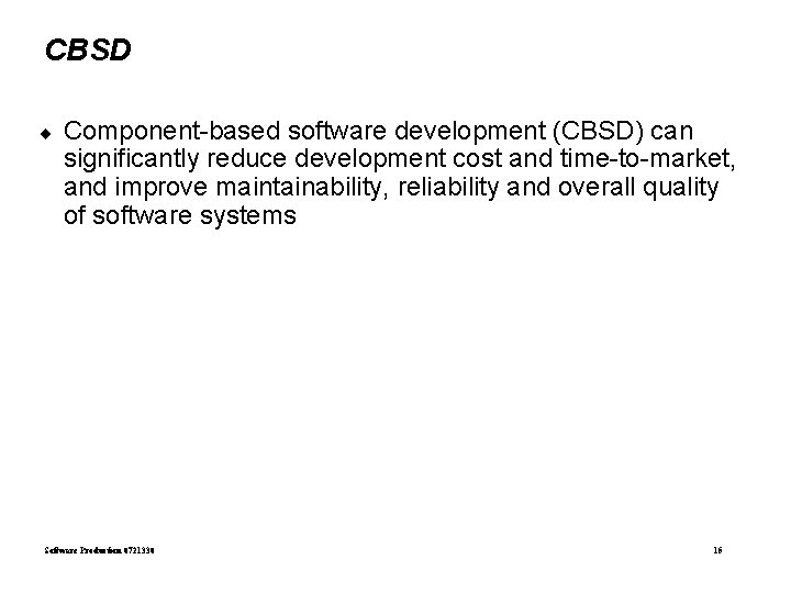 CBSD ¨ Component-based software development (CBSD) can significantly reduce development cost and time-to-market, and