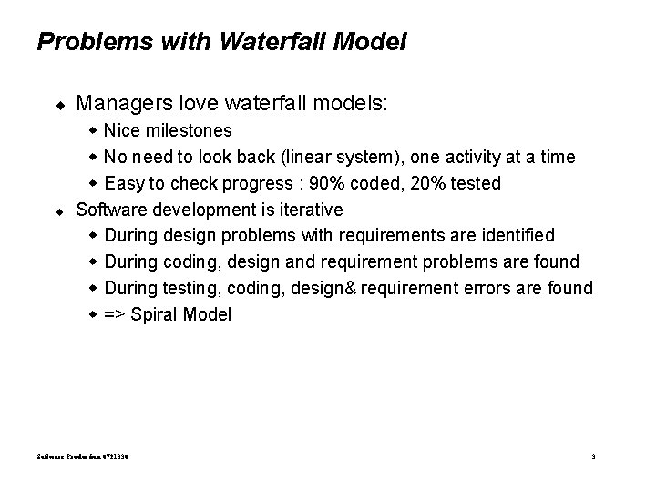 Problems with Waterfall Model ¨ ¨ Managers love waterfall models: w Nice milestones w