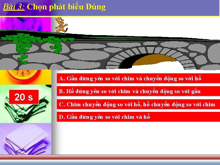 Bài 3: Chọn phát biểu Đúng A. Gấu đứng yên so với chim và