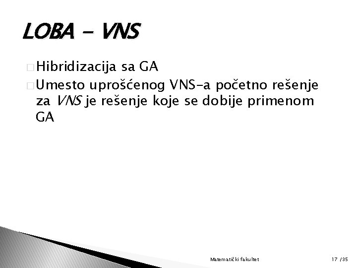 LOBA - VNS � Hibridizacija sa GA � Umesto uprošćenog VNS-a početno rešenje za