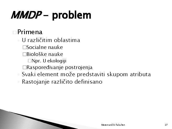 MMDP - problem � Primena ◦ U različitim oblastima �Socialne nauke �Biološke nauke �Npr.