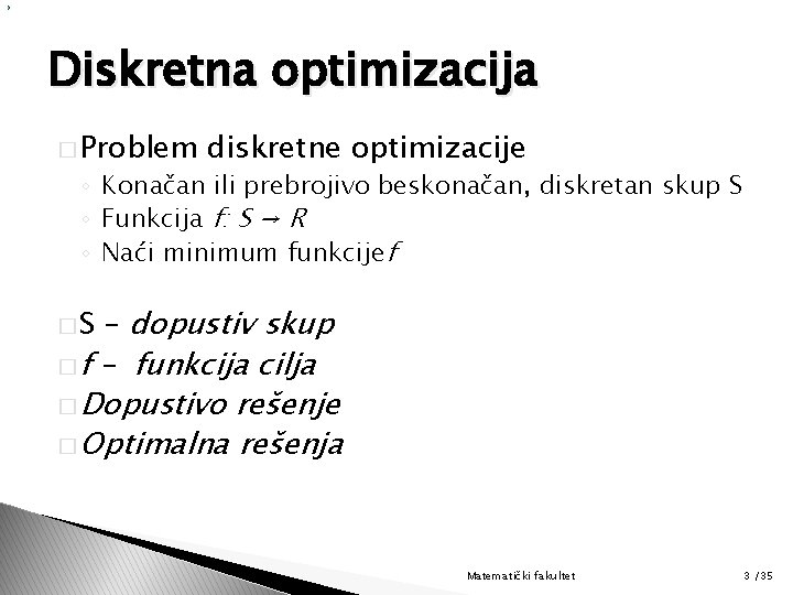 Diskretna optimizacija � Problem diskretne optimizacije ◦ Konačan ili prebrojivo beskonačan, diskretan skup S