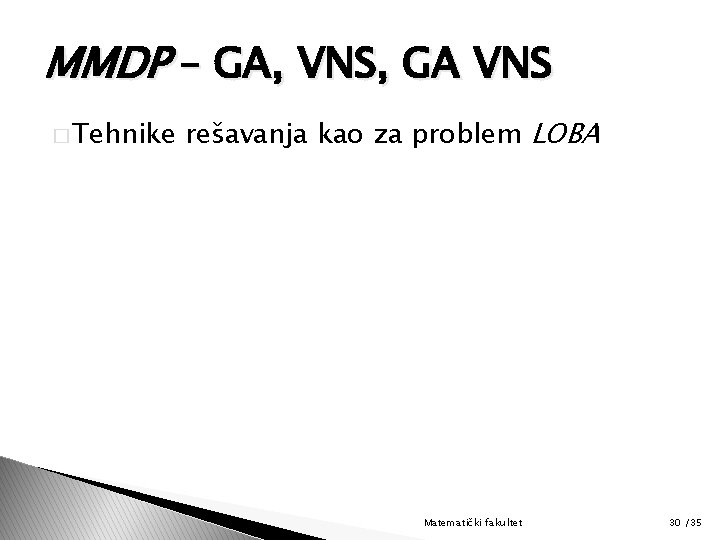 MMDP – GA, VNS, GA VNS � Tehnike rešavanja kao za problem LOBA Matematički