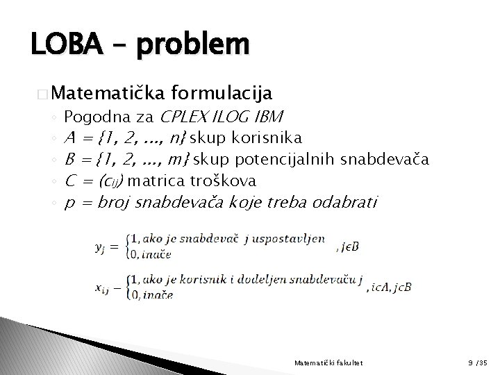 LOBA – problem � Matematička ◦ ◦ ◦ formulacija Pogodna za CPLEX ILOG IBM