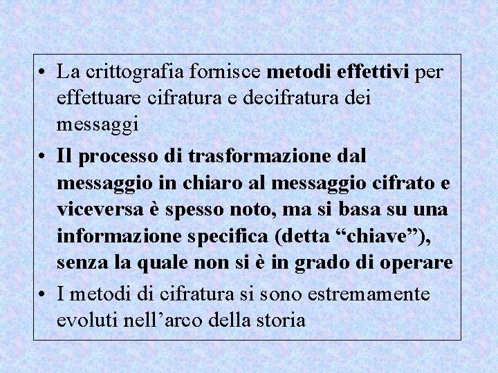  • La crittografia fornisce metodi effettivi per effettuare cifratura e decifratura dei messaggi