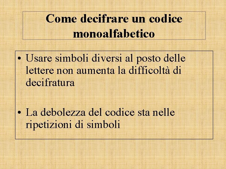 Come decifrare un codice monoalfabetico • Usare simboli diversi al posto delle lettere non