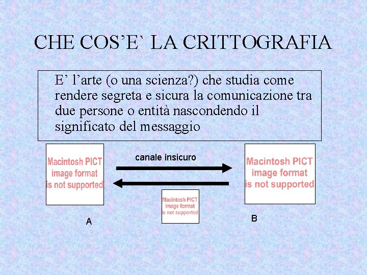 CHE COS’E` LA CRITTOGRAFIA E’ l’arte (o una scienza? ) che studia come rendere