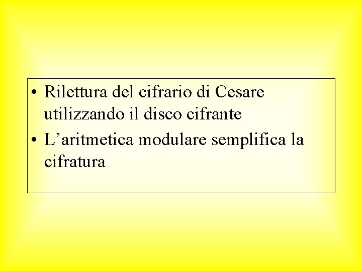  • Rilettura del cifrario di Cesare utilizzando il disco cifrante • L’aritmetica modulare