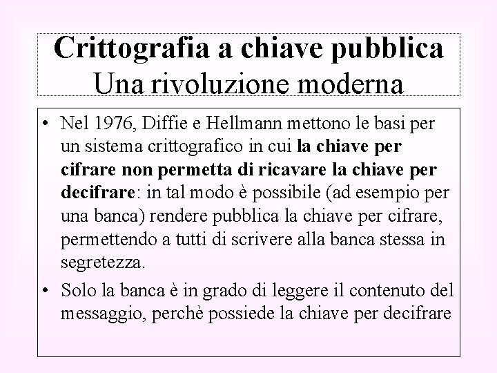 Crittografia a chiave pubblica Una rivoluzione moderna • Nel 1976, Diffie e Hellmann mettono