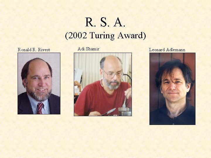 R. S. A. (2002 Turing Award) Ronald R. Rivest Adi Shamir Leonard Adlemann 