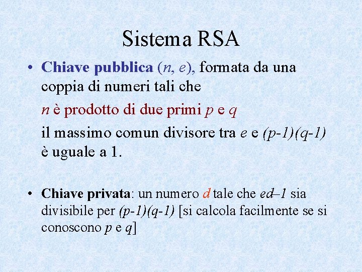 Sistema RSA • Chiave pubblica (n, e), formata da una coppia di numeri tali