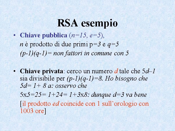 RSA esempio • Chiave pubblica (n=15, e=5), n è prodotto di due primi p=3