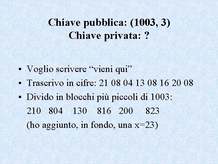 Chiave pubblica: (1003, 3) Chiave privata: ? • Voglio scrivere “vieni qui” • Trascrivo