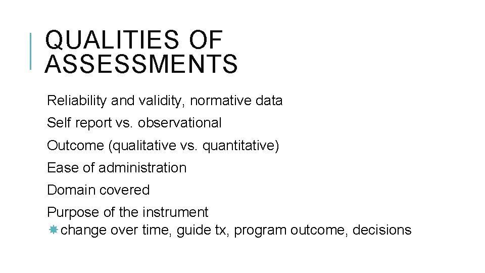 QUALITIES OF ASSESSMENTS Reliability and validity, normative data Self report vs. observational Outcome (qualitative