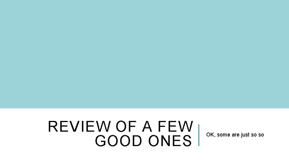 REVIEW OF A FEW GOOD ONES OK, some are just so so 