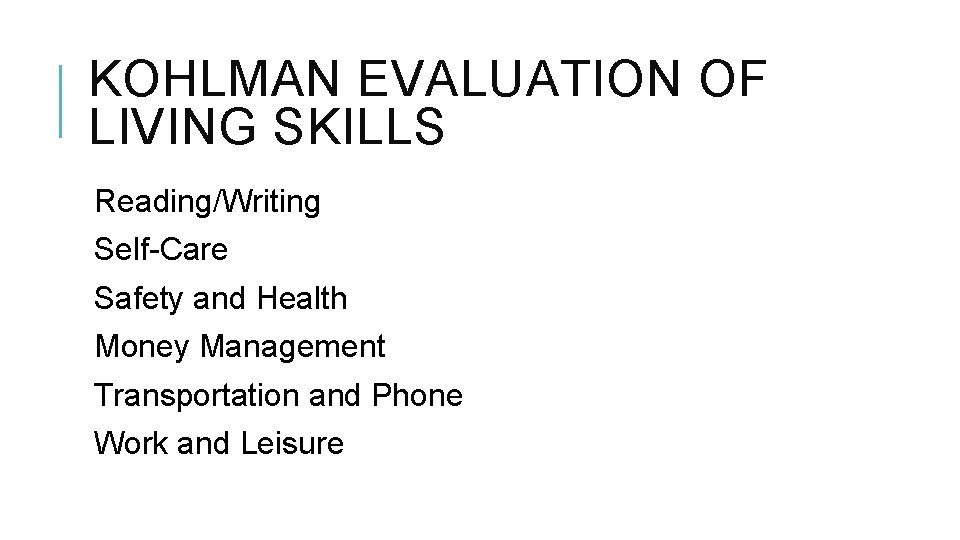KOHLMAN EVALUATION OF LIVING SKILLS Reading/Writing Self-Care Safety and Health Money Management Transportation and