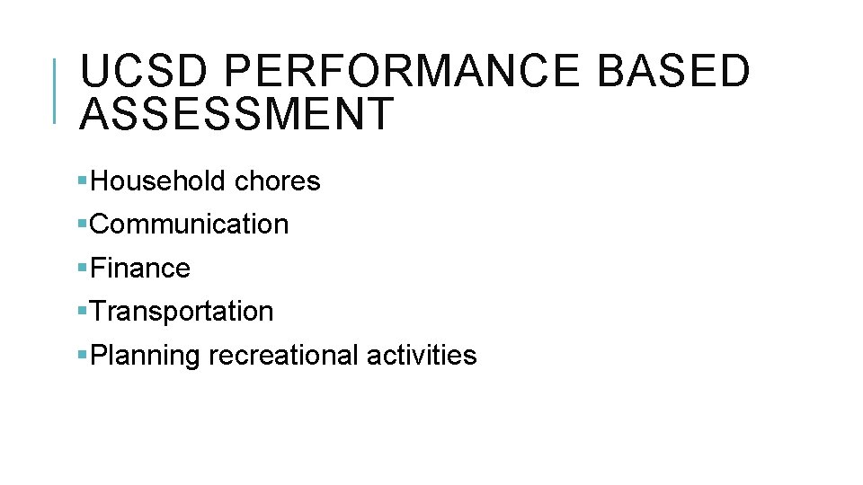 UCSD PERFORMANCE BASED ASSESSMENT §Household chores §Communication §Finance §Transportation §Planning recreational activities 