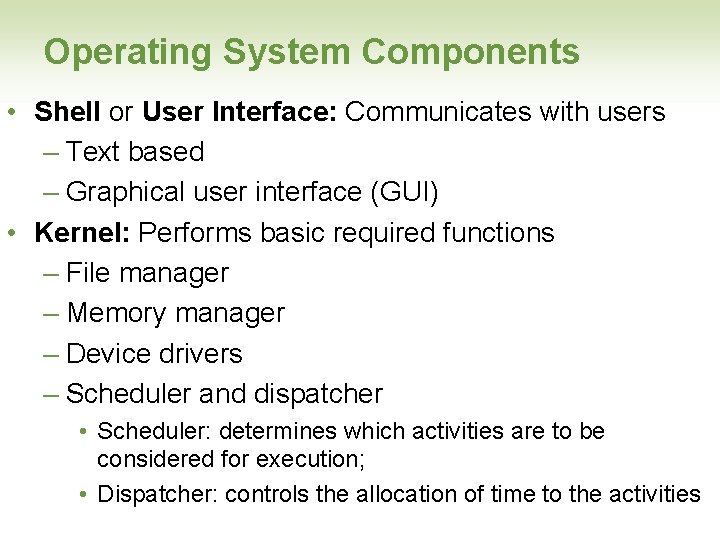 Operating System Components • Shell or User Interface: Communicates with users – Text based