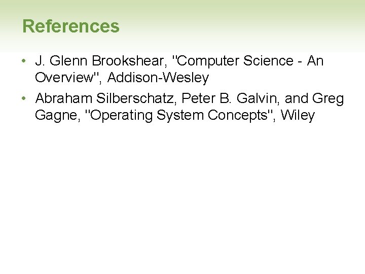 References • J. Glenn Brookshear, "Computer Science - An Overview", Addison-Wesley • Abraham Silberschatz,